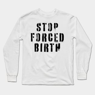 Stop Forced Birth Long Sleeve T-Shirt